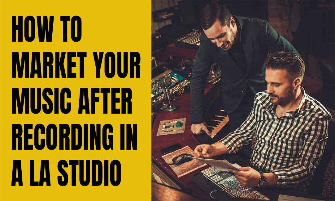 How to Market Your Music After Recording In a Los Angeles Studio