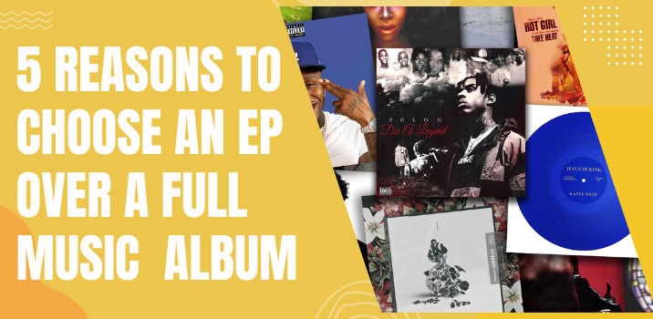 5 Reasons to choose an EP Over a Full Music Album