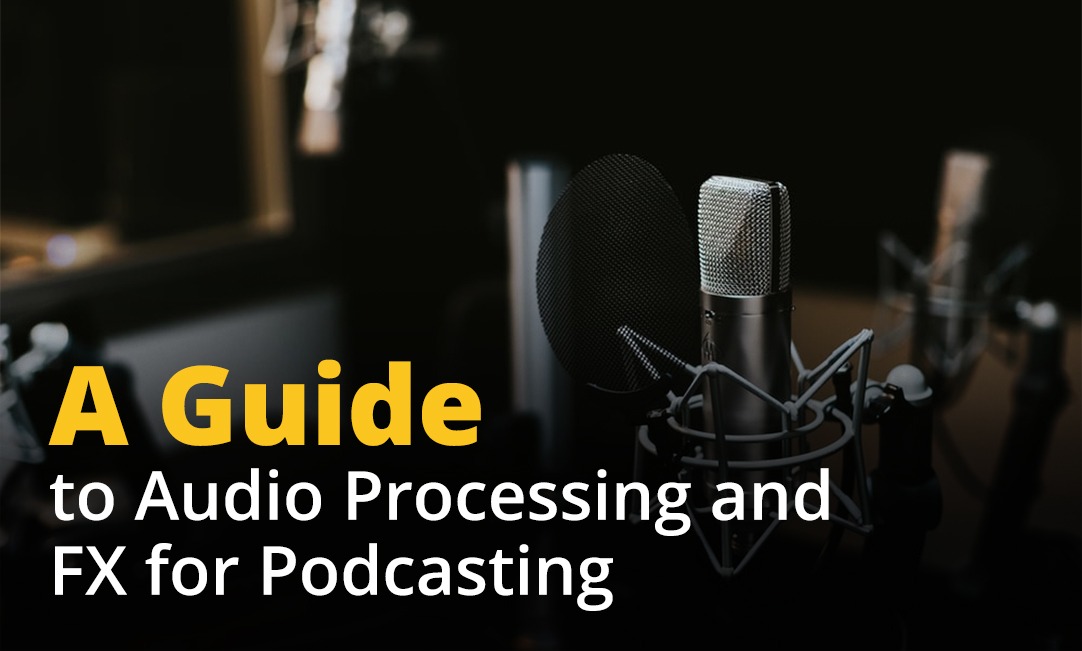 A Guide to Audio Processing and FX for Podcasting