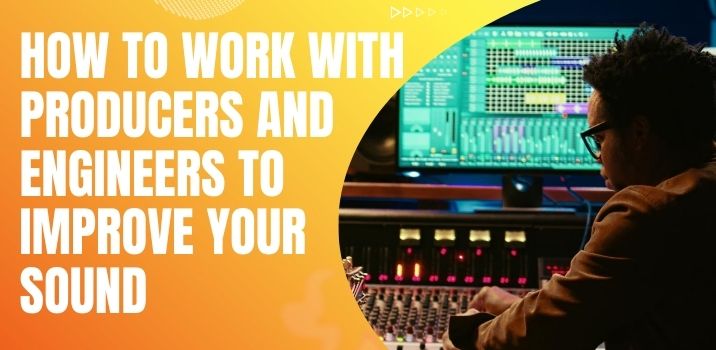 How to Work with Producers and Engineers to Improve Your Sound