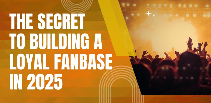 The Secret to Building a Loyal Fanbase in 2025