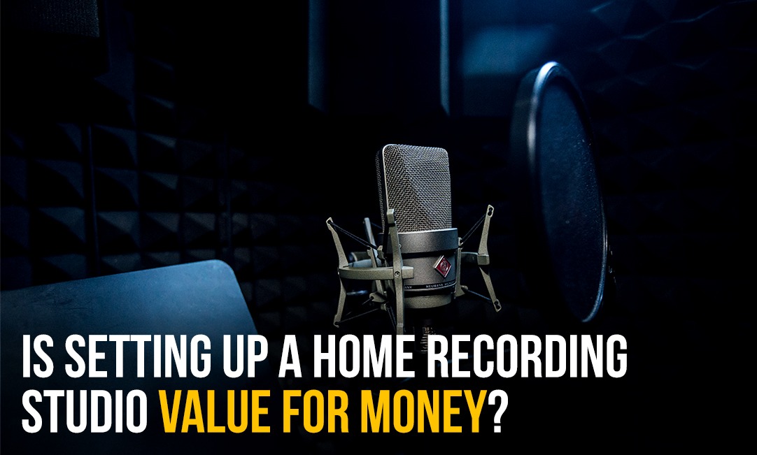 Is Setting up a Home Recording Studio Value For Money?