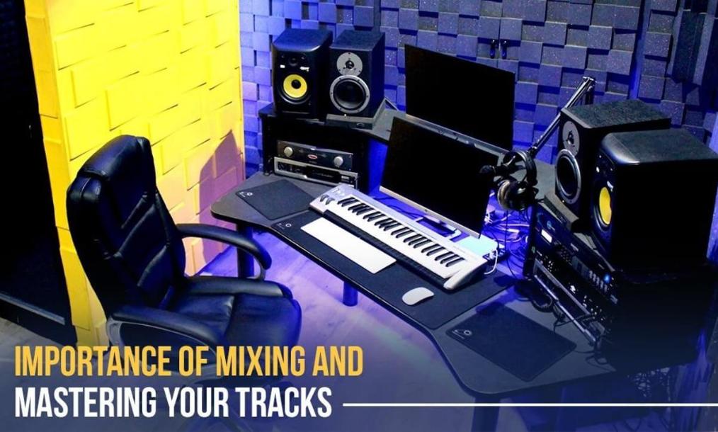 Importance of mixing and mastering your tracks