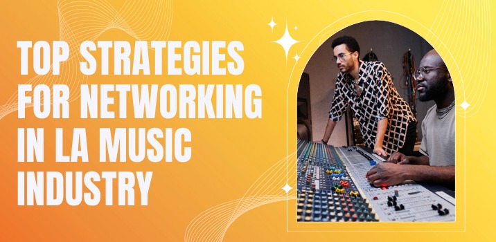 Top Strategies for Networking in the LA Music Industry