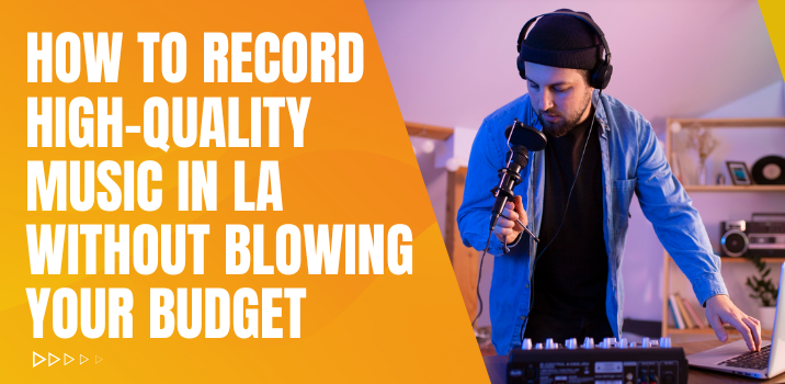 How to Record High-Quality Music in LA Without Blowing Your Budget?