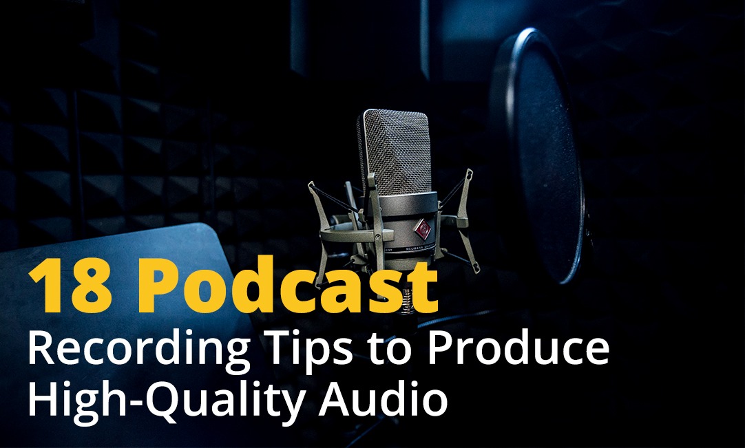 18 Podcast Recording Tips to Produce High-Quality Audio