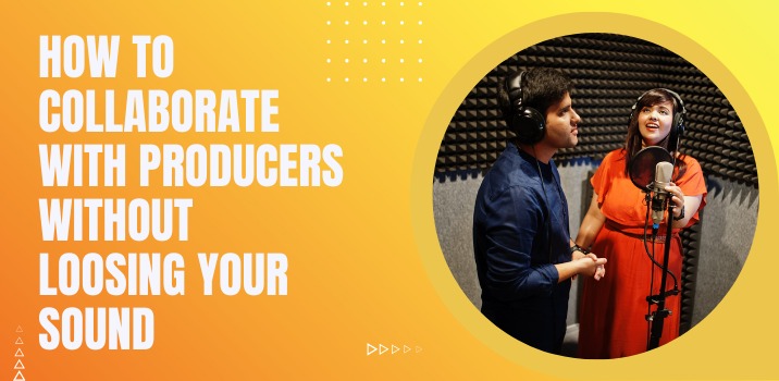 The Complete Guide to Collaborating with Producers without Losing Your Sound
