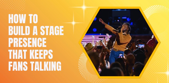 How to Build a Stage Presence That Keeps Fans Talking