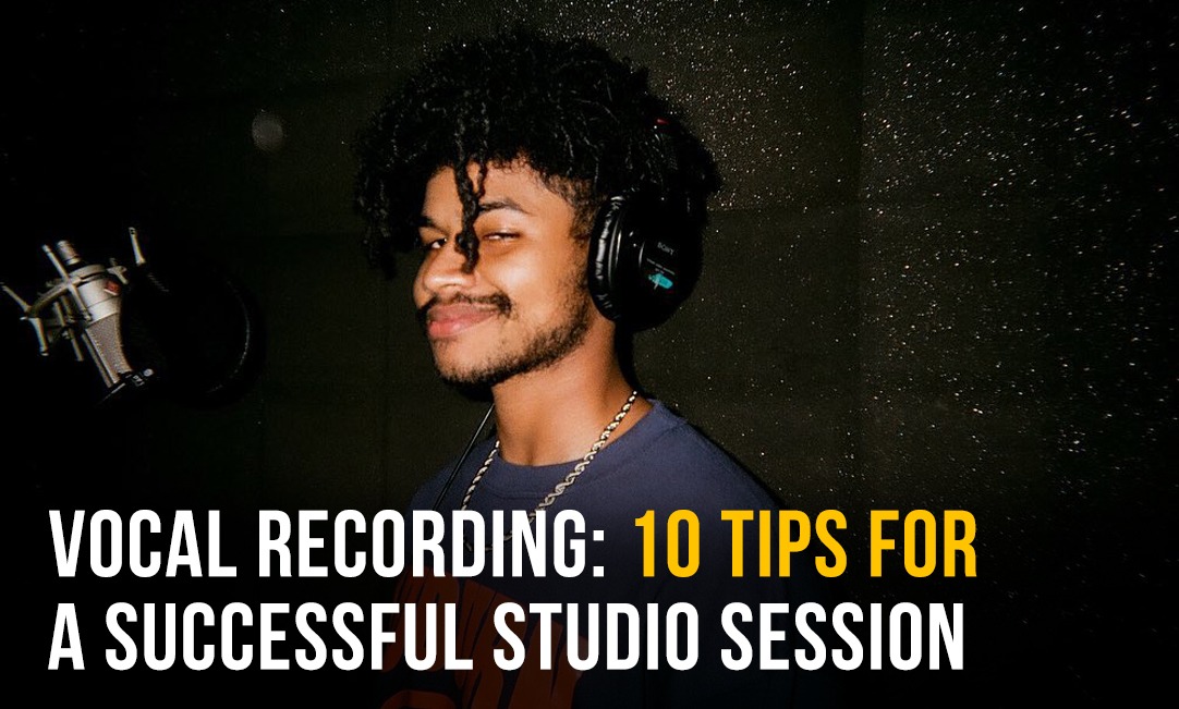 Vocal Recording: 10 Tips for a Successful Studio Session