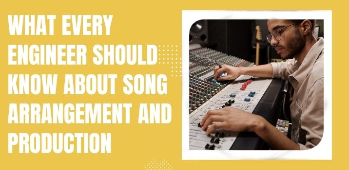 What Every Engineer Should Know About Song Arrangement and Production