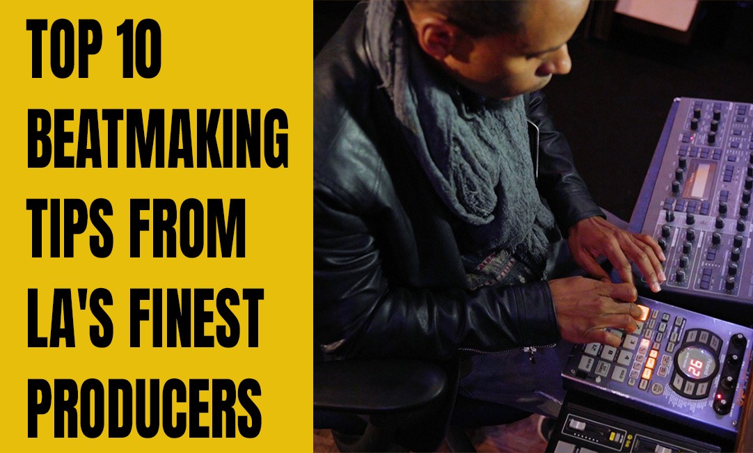 Top 10 Beatmaking Tips from LA's Finest Producers 